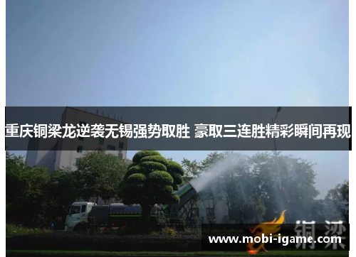 重庆铜梁龙逆袭无锡强势取胜 豪取三连胜精彩瞬间再现 重庆铜梁龙逆袭无锡强势取胜 豪取三连胜精彩瞬间再现