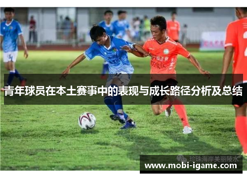 青年球员在本土赛事中的表现与成长路径分析及总结